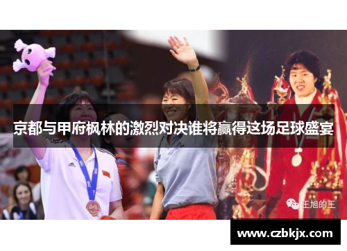 京都与甲府枫林的激烈对决谁将赢得这场足球盛宴